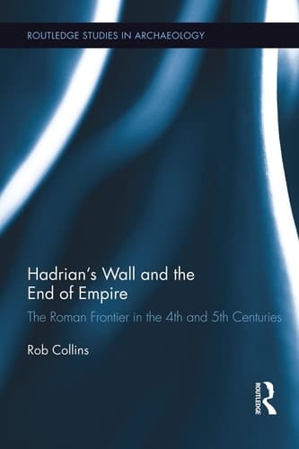 Hadrian's Wall and the End of Empire The Roman Frontier in the 4th and 5th Centuries