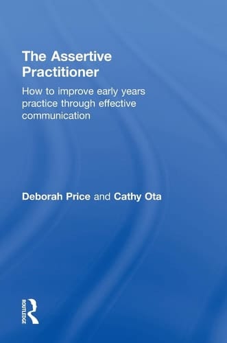 The Assertive Practitioner How to Improve Early Years Practice Through Effective Communication