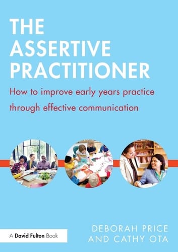 The Assertive Practitioner How to Improve Early Years Practice Through Effective Communication