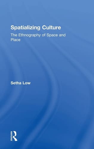 Spatializing Culture The Ethnography of Space and Place