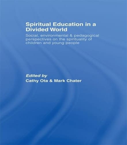 Spiritual Education in a Divided World Social, Environmental and Pedagogical Perspectives on the Spirituality of Children and Young People
