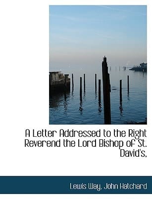 A Letter Addressed to the Right Reverend the Lord Bishop of St. David's,