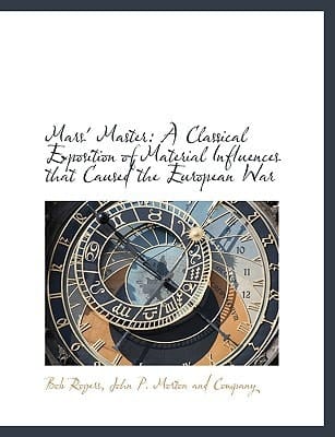 Mars' Master: A Classical Exposition of Material Influences that Caused the European War