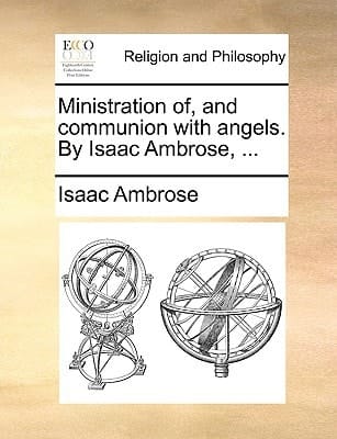 Ministration of, and communion with angels. By Isaac Ambrose, ...