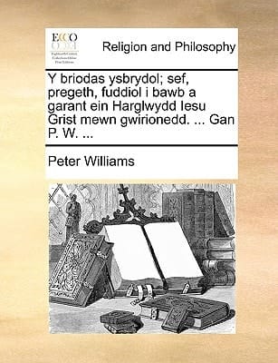 Y briodas ysbrydol; sef, pregeth, fuddiol i bawb a garant ein Harglwydd Iesu Grist mewn gwirionedd. ... Gan P. W. ... (Welsh Edition)