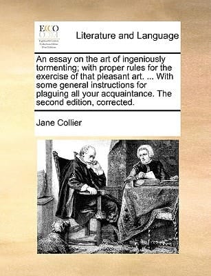 An essay on the art of ingeniously tormenting; with proper rules for the exercise of that pleasant art. ... With some general instructions for ... acquaintance. The second edition, corrected.