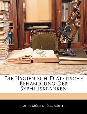 Die Hygienisch-Diatetische Behandlung Der Syphiliskranken (German Edition)