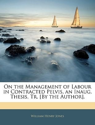 On the Management of Labour in Contracted Pelvis, an Inaug. Thesis, Tr. [By the Author].