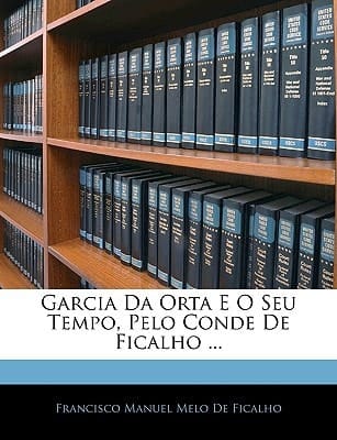 Garcia Da Orta E O Seu Tempo, Pelo Conde De Ficalho ... (Portuguese Edition)