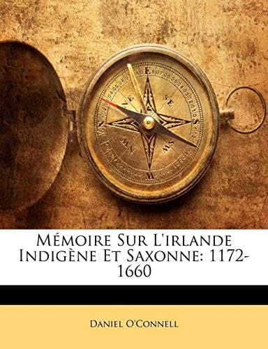 Mémoire Sur L'irlande Indigène Et Saxonne: 1172-1660 (French Edition)