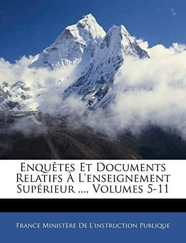 Enquêtes Et Documents Relatifs À L'enseignement Supérieur ..., Volumes 5-11 (French Edition)