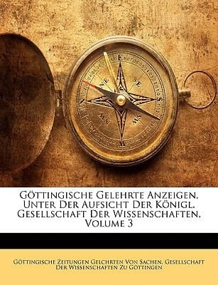 Göttingische Gelehrte Anzeigen, Unter Der Aufsicht Der Königl. Gesellschaft Der Wissenschaften, Dritter Band (German Edition)