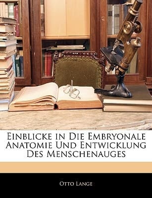 Einblicke in Die Embryonale Anatomie Und Entwicklung Des Menschenauges (German Edition)