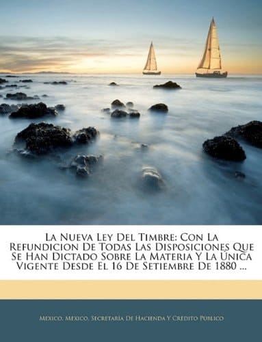 La Nueva Ley Del Timbre: Con La Refundicion De Todas Las Disposiciones Que Se Han Dictado Sobre La Materia Y La Única Vigente Desde El 16 De Setiembre De 1880 ... (Spanish Edition)