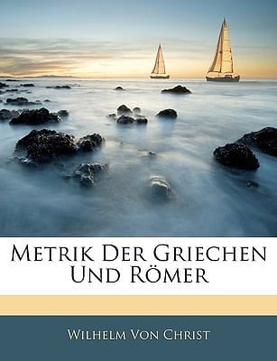 Metrik Der Griechen Und R Mer, Zweite Auflage (German Edition)
