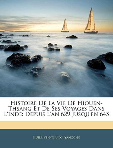 Histoire De La Vie De Hiouen-Thsang Et De Ses Voyages Dans L'inde: Depuis L'an 629 Jusqu'en 645 (French Edition)