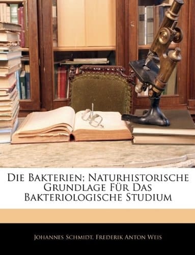 Die Bakterien; Naturhistorische Grundlage Fur Das Bakteriologische Studium (German Edition)