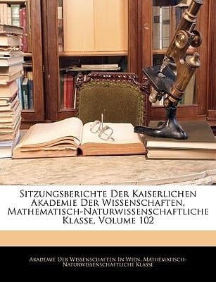 Sitzungsberichte Der Kaiserlichen Akademie Der Wissenschaften. Mathematisch-Naturwissenschaftliche Klasse, Volume 102 (German Edition)
