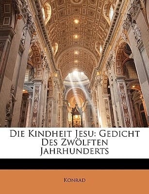 Die Kindheit Jesu: Gedicht Des Zwölften Jahrhunderts (Middle High German Edition)