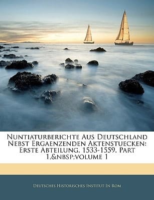 Nuntiaturberichte Aus Deutschland Nebst Ergaenzenden Aktenstuecken: Erste Abteilung, 1533-1559, Part 1, Volume 1 (German Edition)