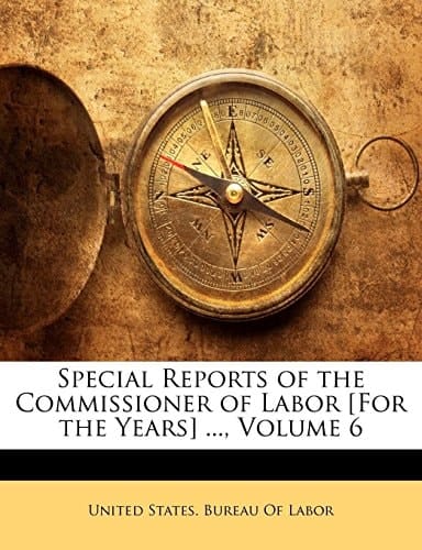 Special Reports of the Commissioner of Labor [For the Years] ..., Volume 6
