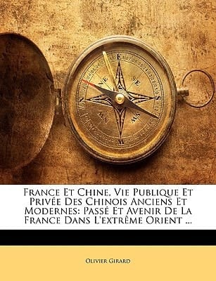 France Et Chine, Vie Publique Et Privée Des Chinois Anciens Et Modernes: Passé Et Avenir De La France Dans L'extrême Orient ... (French Edition)