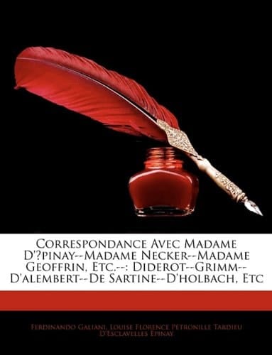 Correspondance Avec Madame D'ėpinay--Madame Necker--Madame Geoffrin, Etc.--: Diderot--Grimm--D'alembert--De Sartine--D'holbach, Etc (French Edition)