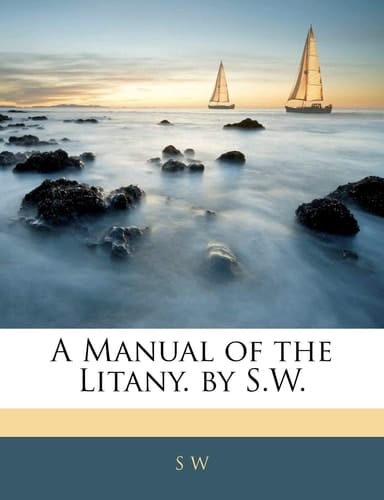 A Manual of the Litany. by S.W.