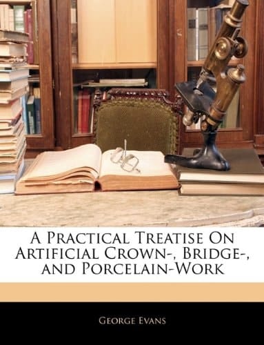 A Practical Treatise On Artificial Crown-, Bridge-, and Porcelain-Work