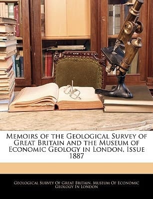 Memoirs of the Geological Survey of Great Britain and the Museum of Economic Geology in London, Issue 1887