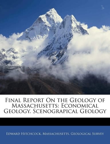 Final Report On the Geology of Massachusetts: Economical Geology. Scenograpical Geology