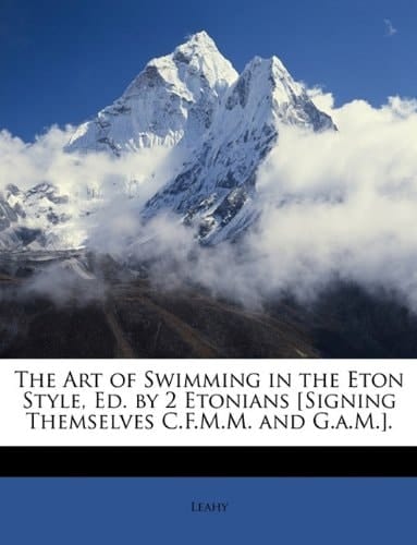 The Art of Swimming in the Eton Style, Ed. by 2 Etonians [Signing Themselves C.F.M.M. and G.a.M.].