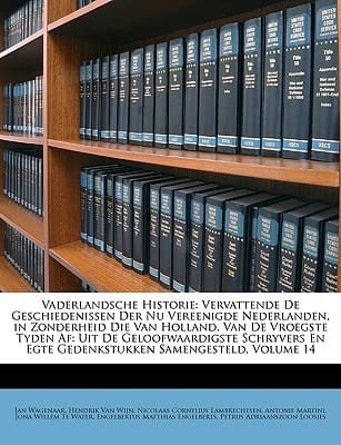 Vaderlandsche Historie: Vervattende De Geschiedenissen Der Nu Vereenigde Nederlanden, in Zonderheid Die Van Holland, Van De Vroegste Tyden Af: Uit De ... Samengesteld, Volume 14 (Dutch Edition)