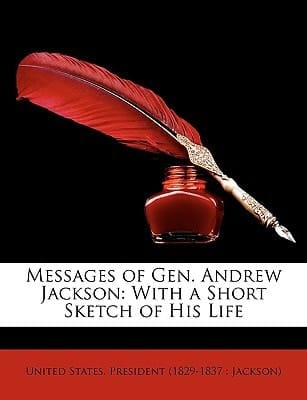 Messages of Gen. Andrew Jackson: With a Short Sketch of His Life