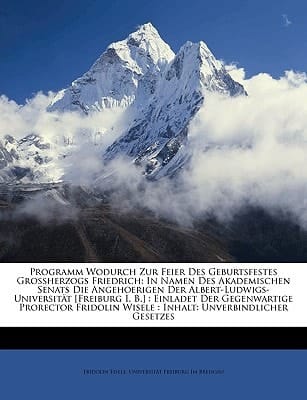 Programm Wodurch Zur Feier Des Geburtsfestes Grossherzogs Friedrich: In Namen Des Akademischen Senats Die Angehoerigen Der Albert-Ludwigs-Universität ... Unverbindlicher Gese... (German Edition)