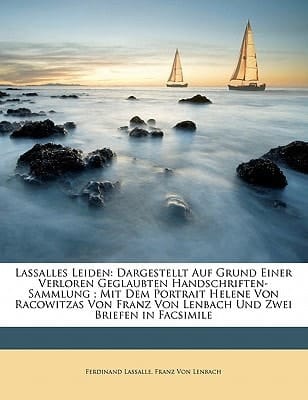 Lassalles Leiden: Dargestellt Auf Grund Einer Verloren Geglaubten Handschriften-Sammlung; Mit Dem Portrait Helene Von Racowitzas Von Fra (German Edition)
