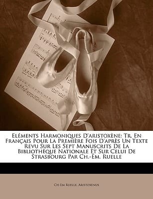 Eléments Harmoniques D'aristoxène: Tr. En Français Pour La Première Fois D'après Un Texte Revu Sur Les Sept Manuscrits De La Bibliothèque Nationale Et ... Par Ch.-Ém. Ruelle (French Edition)