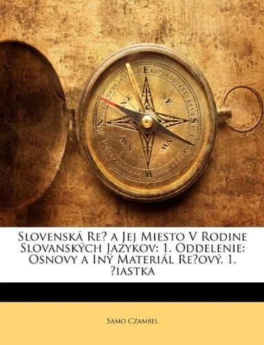 Slovenská Reč a Jej Miesto V Rodine Slovanských Jazykov: 1. Oddelenie: Osnovy a Iný Materiál Rečový. 1. Čiastka