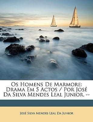 Os Homens De Marmore: Drama Em 5 Actos / Por José Da Silva Mendes Leal Junior. -- (Spanish Edition)