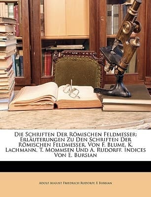 Die Schriften Der Romischen Feldmesser: Erlauterungen Zu Den Schriften Der Romischen Feldmesser, Von F. Blume, K. Lachmann, T. Mommsen Und A. Rudorff. (German Edition)