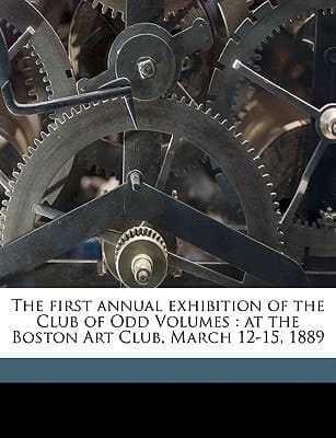 The first annual exhibition of the Club of Odd Volumes: at the Boston Art Club, March 12-15, 1889