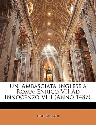 Un' Ambasciata Inglese a Roma: Enrico VII Ad Innocenzo VIII (Anno 1487). (Latin Edition)