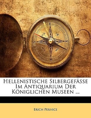 Hellenistische Silbergefässe im Antiquarium der Königlichen Museen. Achtundfünfzigstes Programm. (German Edition)