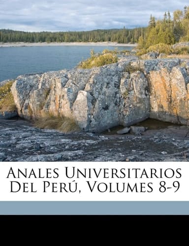 Anales Universitarios Del Perú, Volumes 8-9 (Spanish Edition)