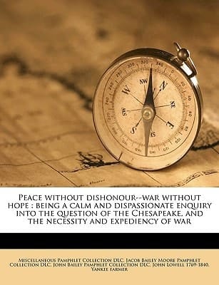 Peace without dishonour--war without hope: being a calm and dispassionate enquiry into the question of the Chesapeake, and the necessity and expediency of war Volume 2