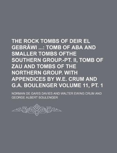 The Rock Tombs of Deir El Gebrâwi Volume 11, pt. 1; Tomb of Aba and smaller tombs ofthe southern group.-Pt. II, Tomb of Zau and tombs of the ... appendices by W.E. Crum and G.A. Boulenger