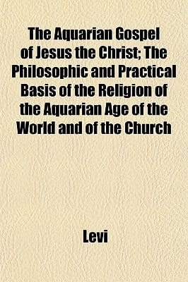Aquarian Gospel of Jesus the Christ; the Philosophic and Practical Basis of the Religion of the Aquarian Age of the World and of the Church