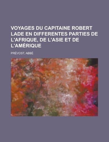 Voyages Du Capitaine Robert Lade En Differentes Parties de L'Afrique, de L'Asie Et de L'Amerique (French Edition)