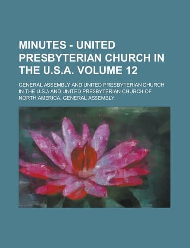 Minutes - United Presbyterian Church in the U.S.a Volume 12