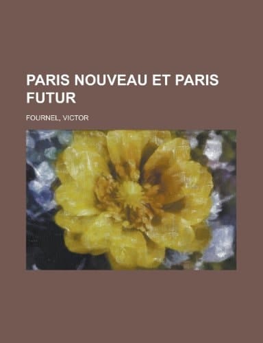 Paris Nouveau Et Paris Futur (French Edition)